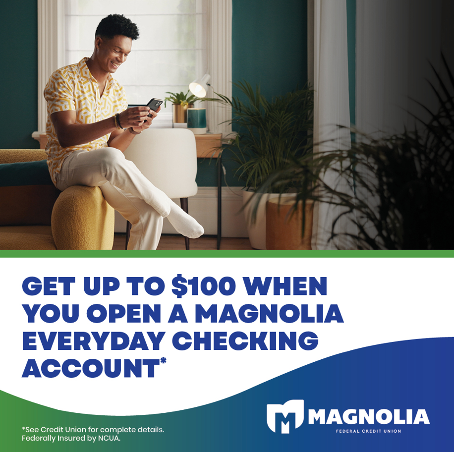 Get $100.00 when you open an Everyday Checking Account with Magnolia Federal Credit Union.